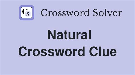 natural crossword|natural crossword clue 7 letters.